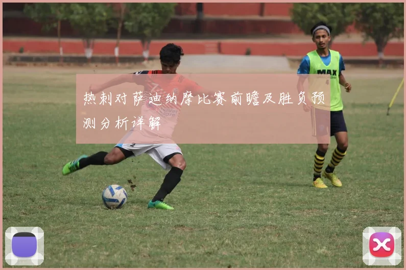 热刺对萨迪纳摩比赛前瞻及胜负预测分析详解