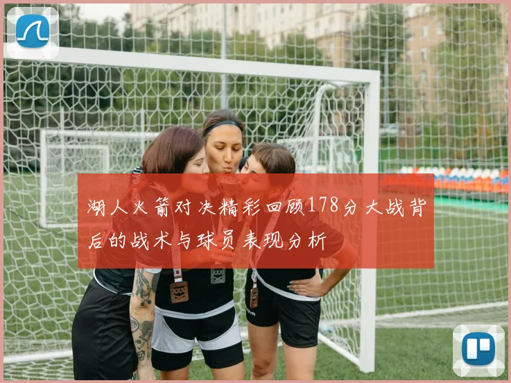 湖人火箭对决精彩回顾178分大战背后的战术与球员表现分析