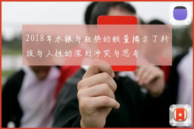 2018年水银与狂热的较量揭示了科技与人性的深刻冲突与思考